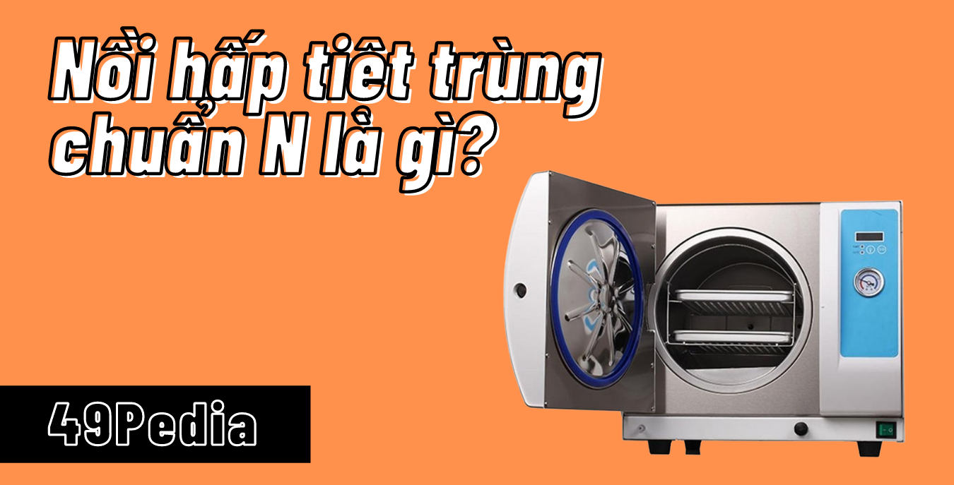 Nồi hấp tiệt trùng chuẩn N là gì?