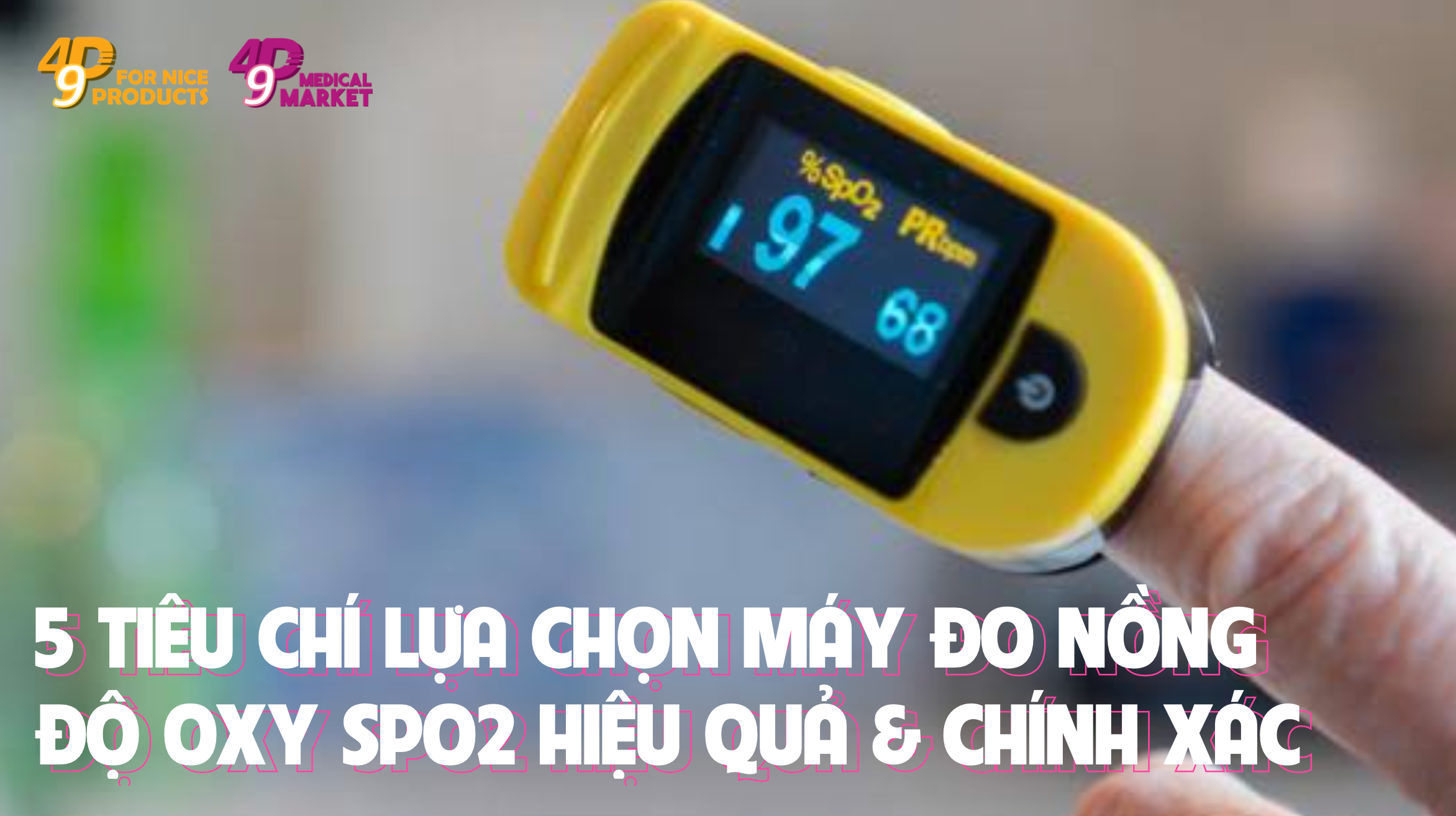 5 tiêu chí chọn mua máy đo nồng độ oxy SpO2 hiệu quả và chính xác