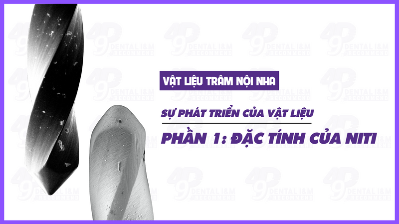 Vật liệu trâm nội nha: Sự phát triển của vật liệu - Phần 1: Đặc tính của NiTi